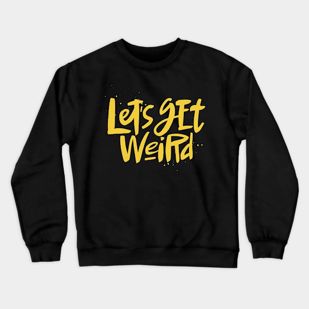 Let's Get Weird Cool Text Bizarre Crewneck Sweatshirt by markz66